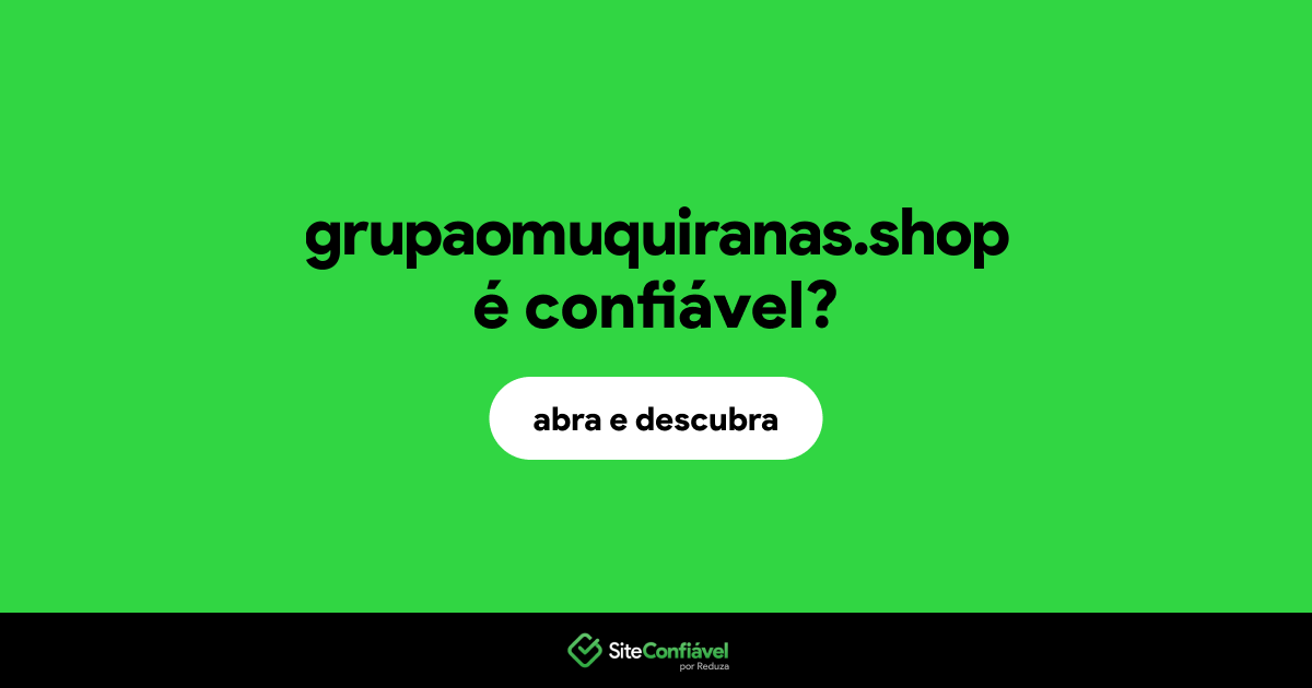 O site grupaomuquiranas.shop é confiável?