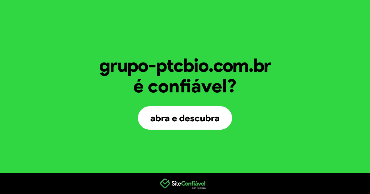O site grupo-ptcbio.com.br é confiável?