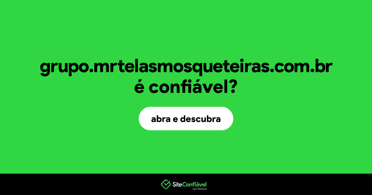 O site grupo.mrtelasmosqueteiras.com.br é confiável?