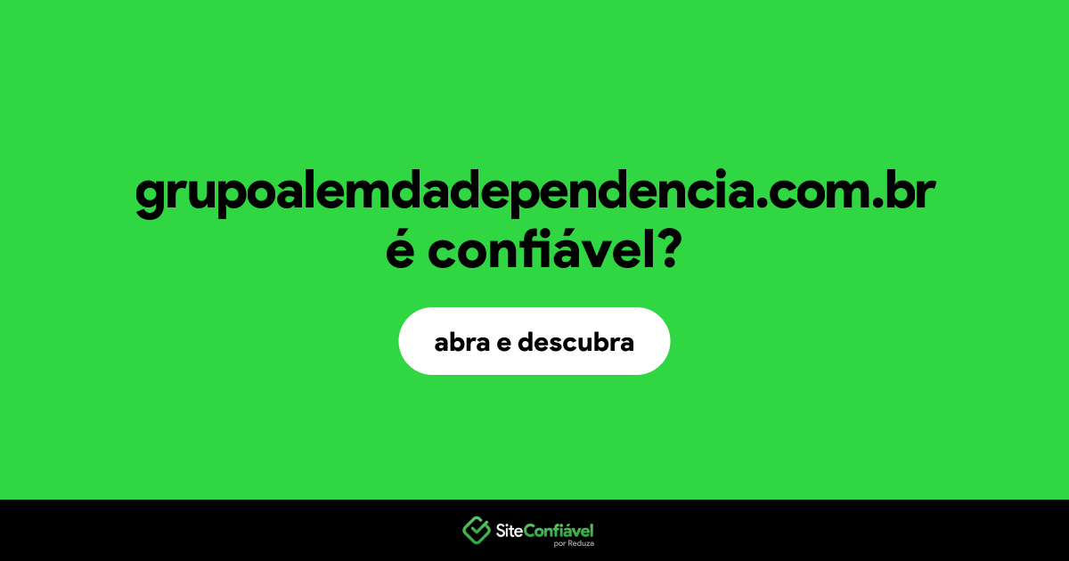 O site grupoalemdadependencia.com.br é confiável?