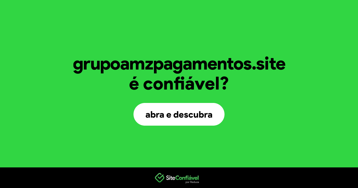 O site grupoamzpagamentos.site é confiável?