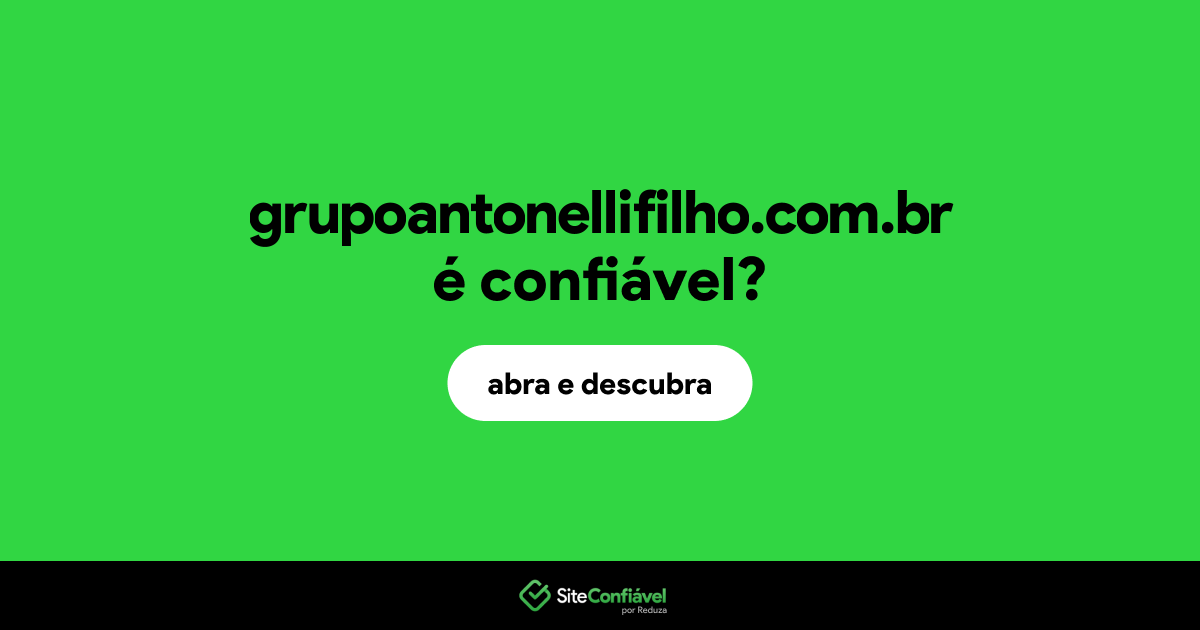 O site grupoantonellifilho.com.br é confiável?