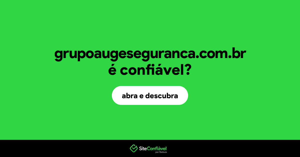 O site grupoaugeseguranca.com.br é confiável?