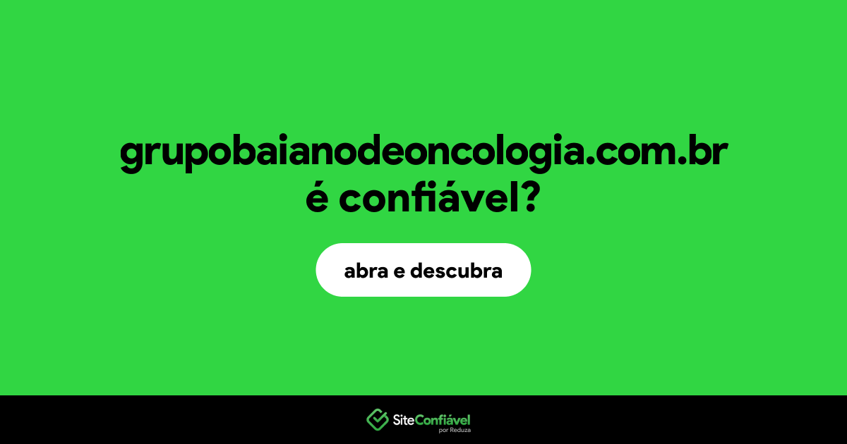 O site grupobaianodeoncologia.com.br é confiável?