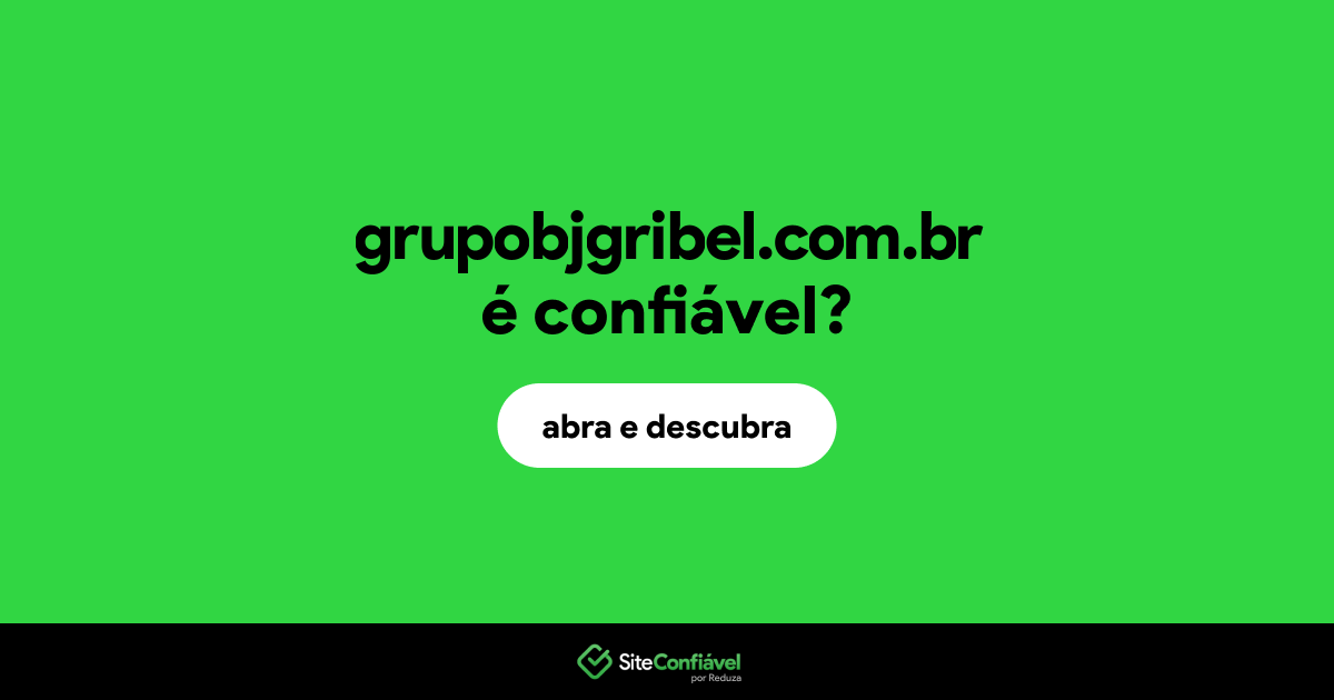 O site grupobjgribel.com.br é confiável?