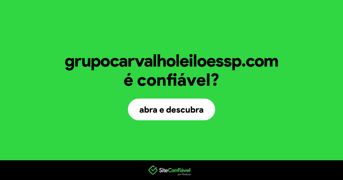 O site grupocarvalholeiloessp.com é confiável?