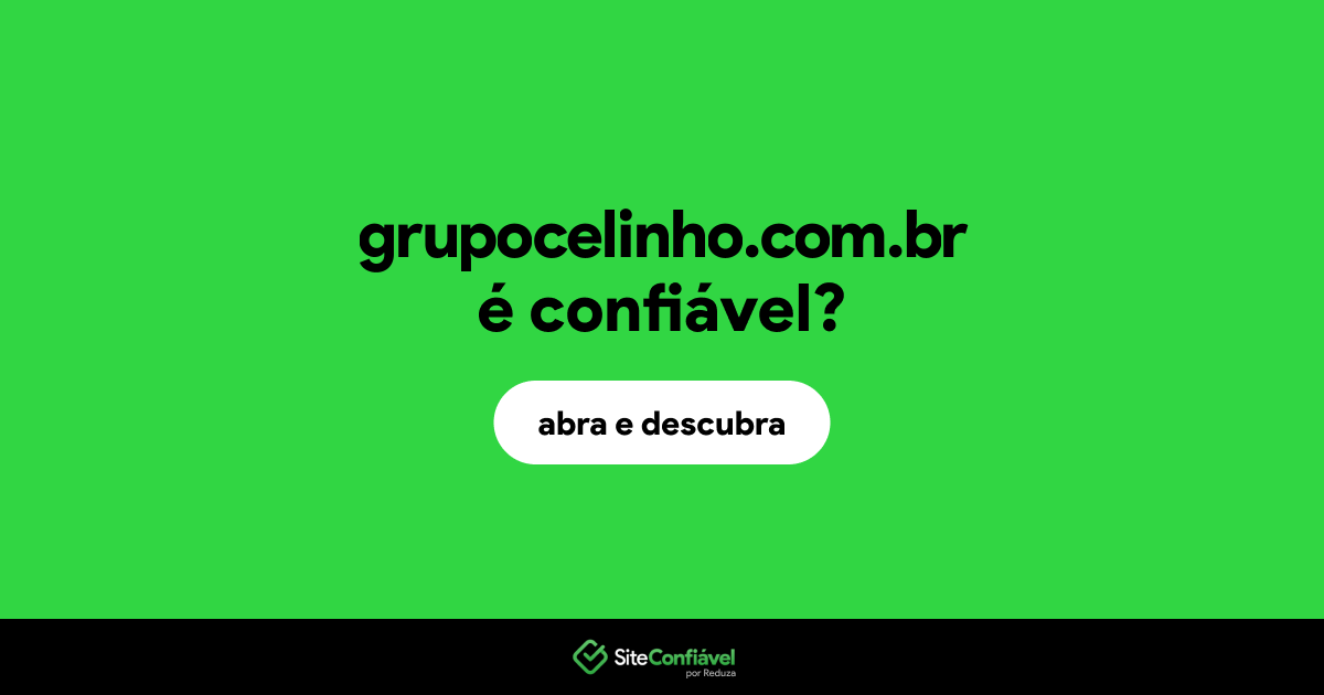 O site grupocelinho.com.br é confiável?