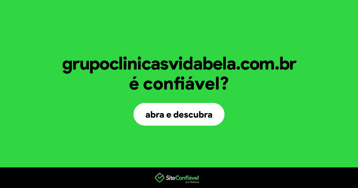 O site grupoclinicasvidabela.com.br é confiável?