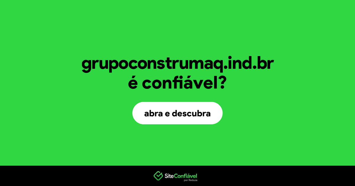 O site grupoconstrumaq.ind.br é confiável?