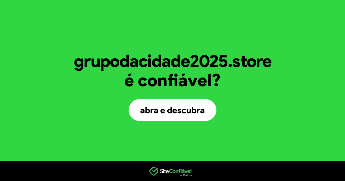 O site grupodacidade2025.store é confiável?