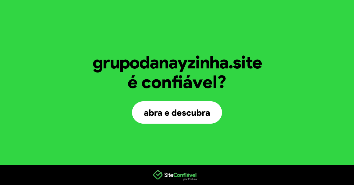 O site grupodanayzinha.site é confiável?