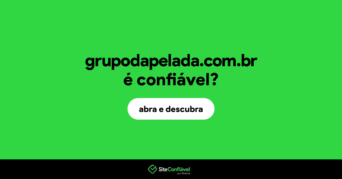 O site grupodapelada.com.br é confiável?