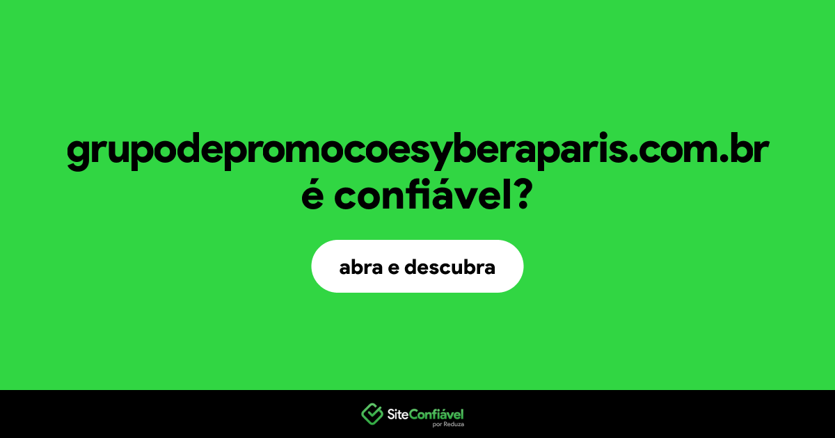 O site grupodepromocoesyberaparis.com.br é confiável?