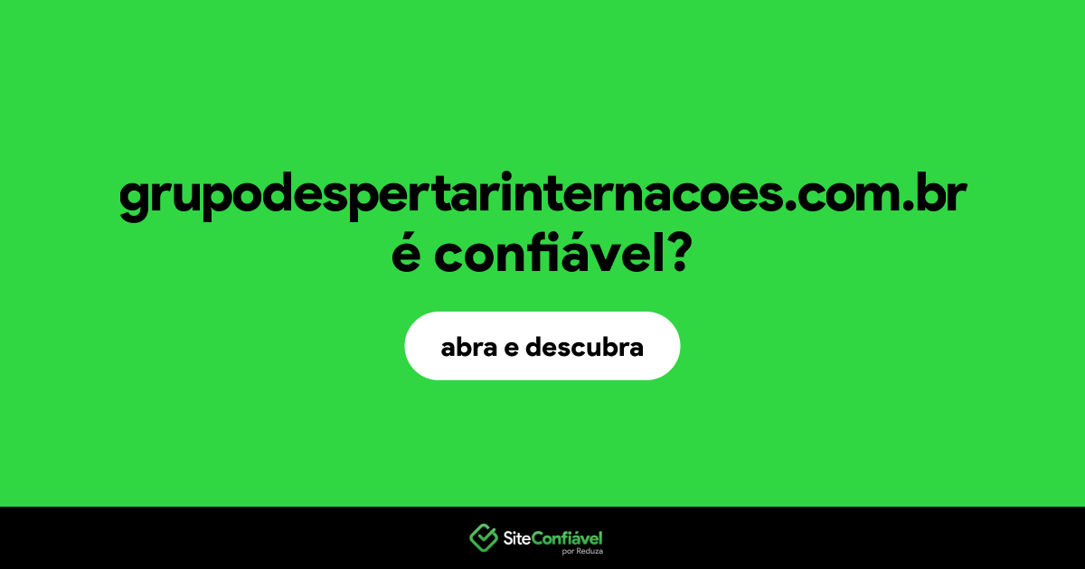 O site grupodespertarinternacoes.com.br é confiável?