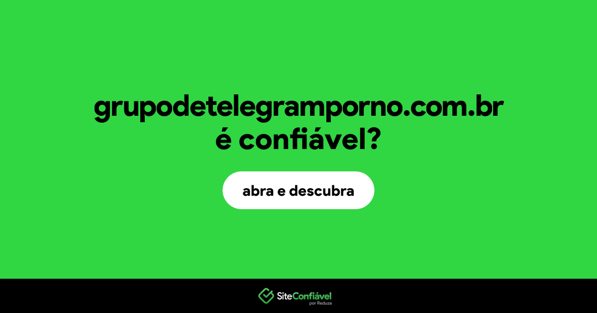 O site grupodetelegramporno.com.br é confiável?