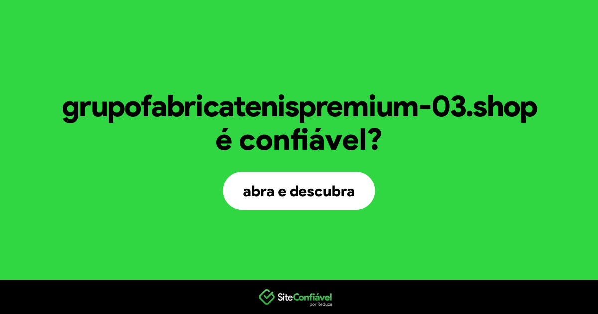 O site grupofabricatenispremium-03.shop é confiável?