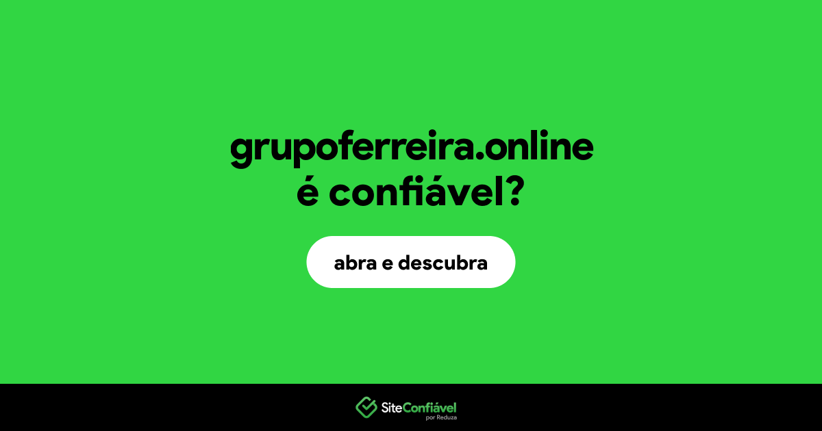 O site grupoferreira.online é confiável?