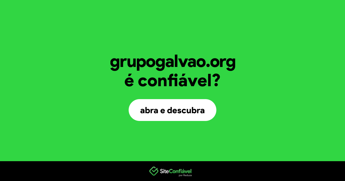 O site grupogalvao.org é confiável?