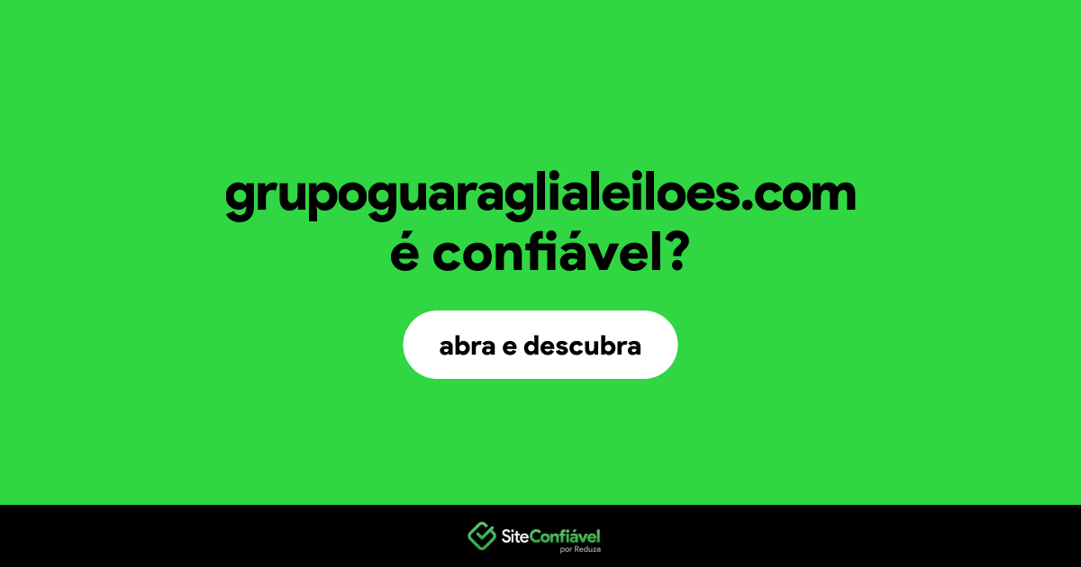 O site grupoguaraglialeiloes.com é confiável?