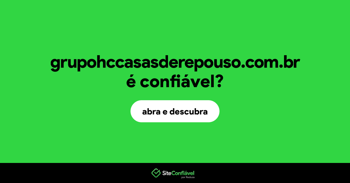 O site grupohccasasderepouso.com.br é confiável?