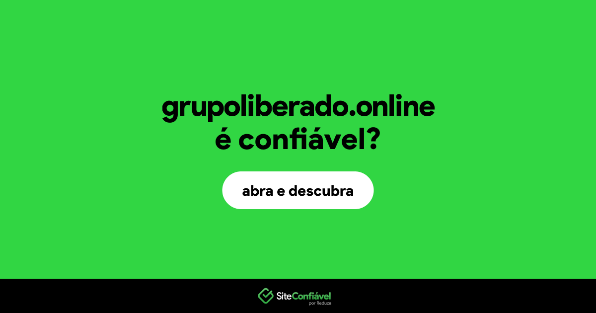 O site grupoliberado.online é confiável?