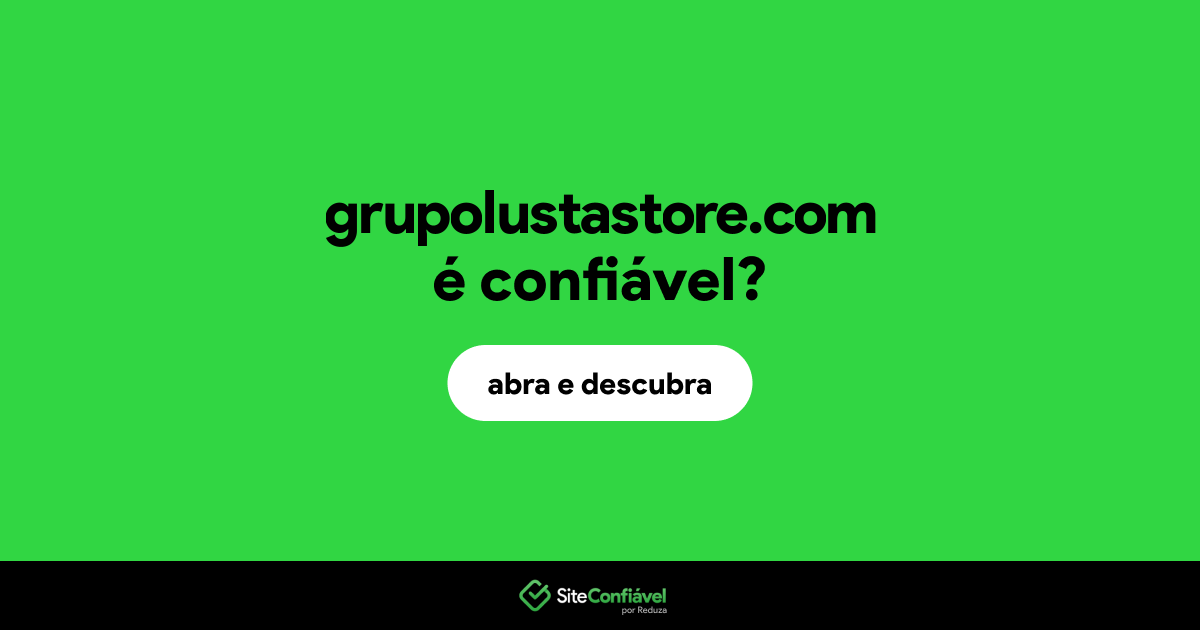 O site grupolustastore.com é confiável?