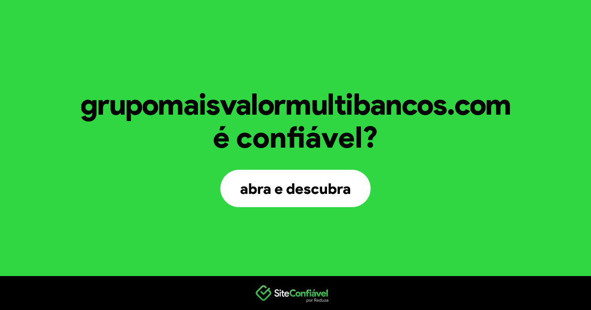 O site grupomaisvalormultibancos.com é confiável?