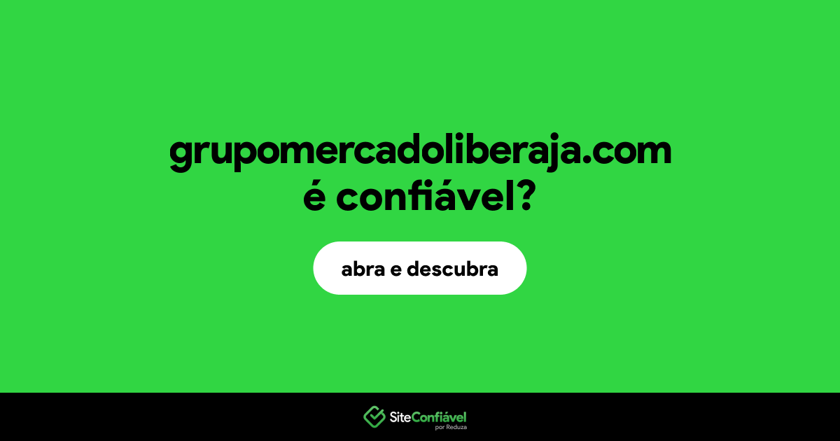 O site grupomercadoliberaja.com é confiável?