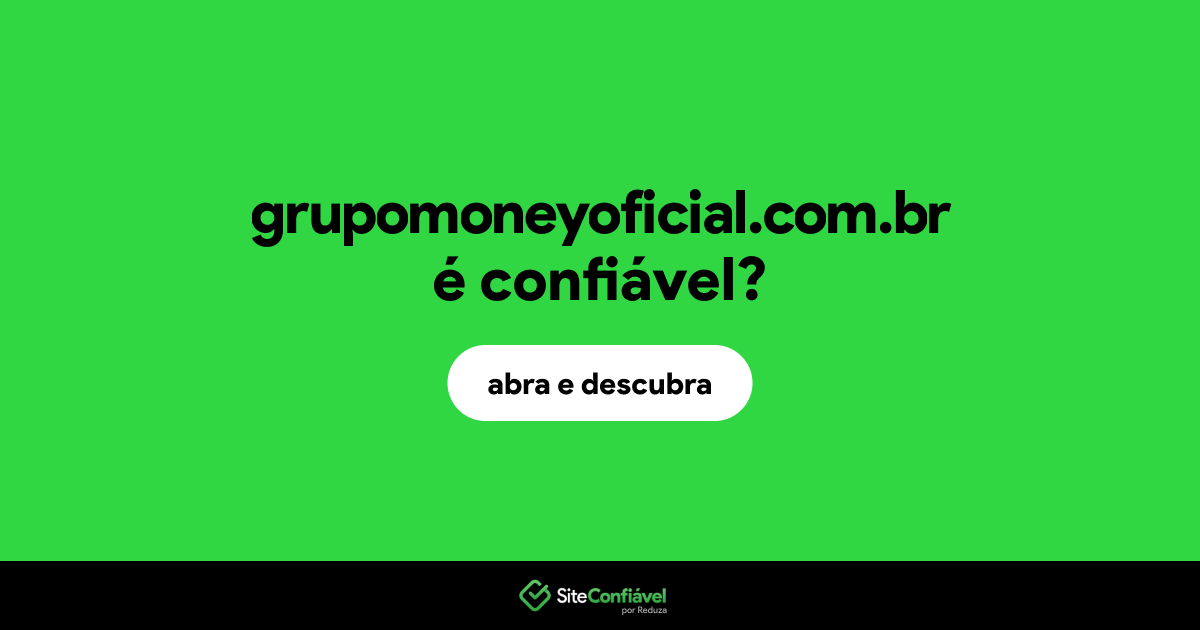 O site grupomoneyoficial.com.br é confiável?