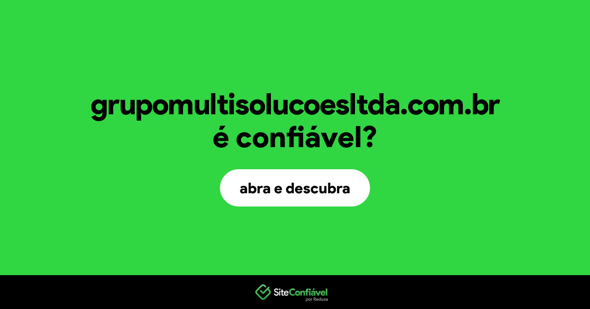 O site grupomultisolucoesltda.com.br é confiável?