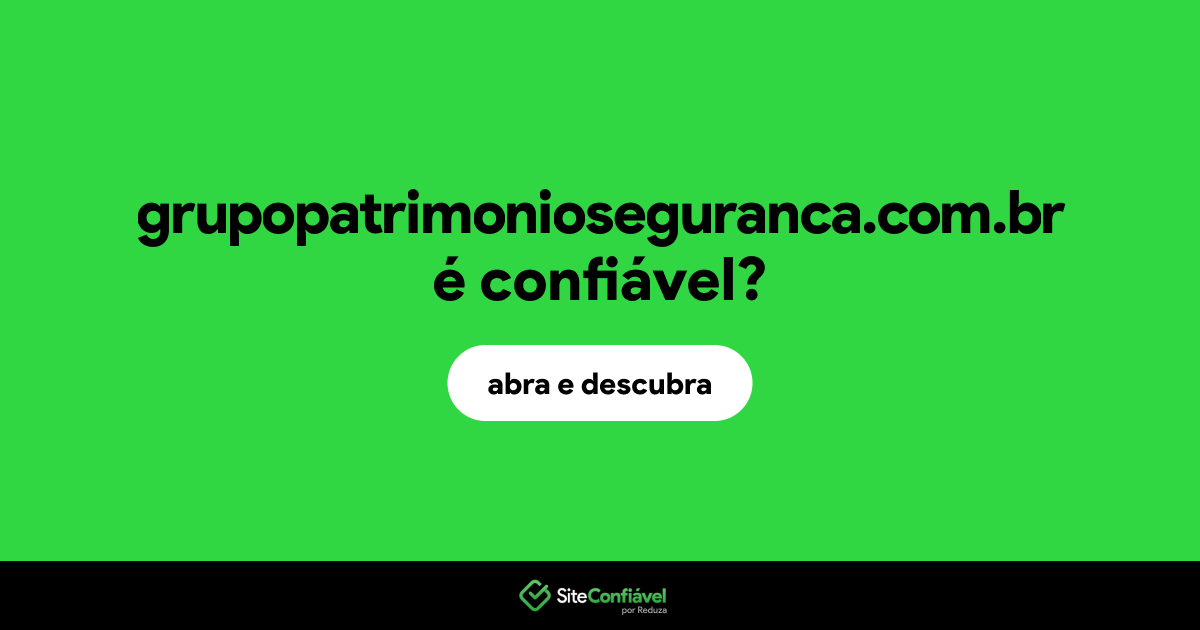 O site grupopatrimonioseguranca.com.br é confiável?