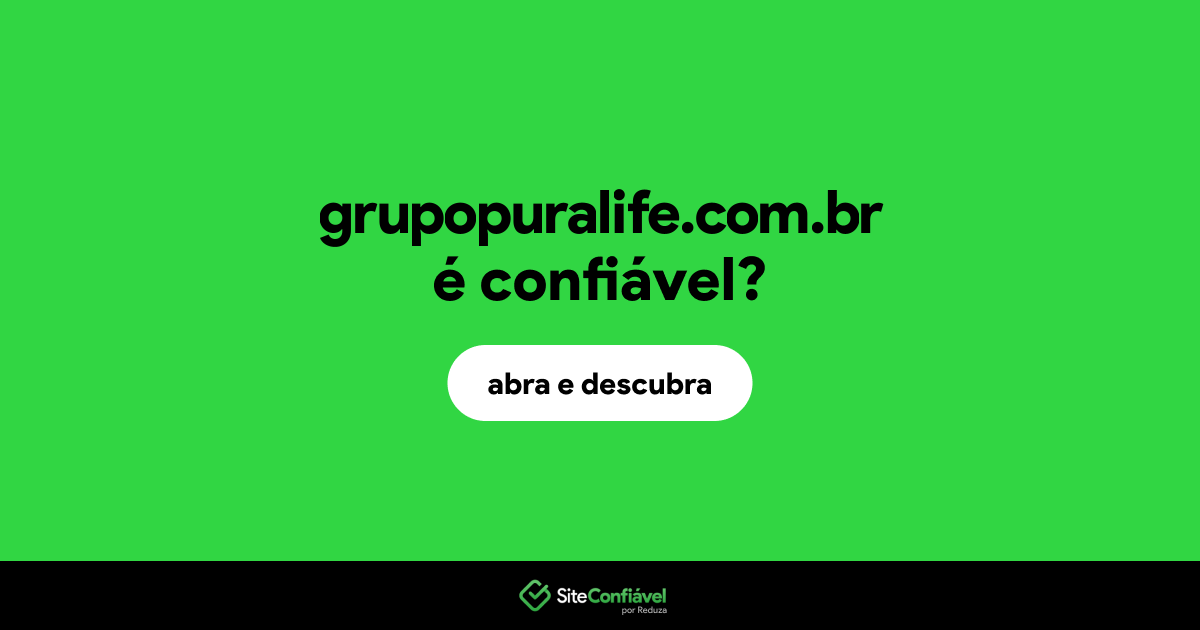 O site grupopuralife.com.br é confiável?