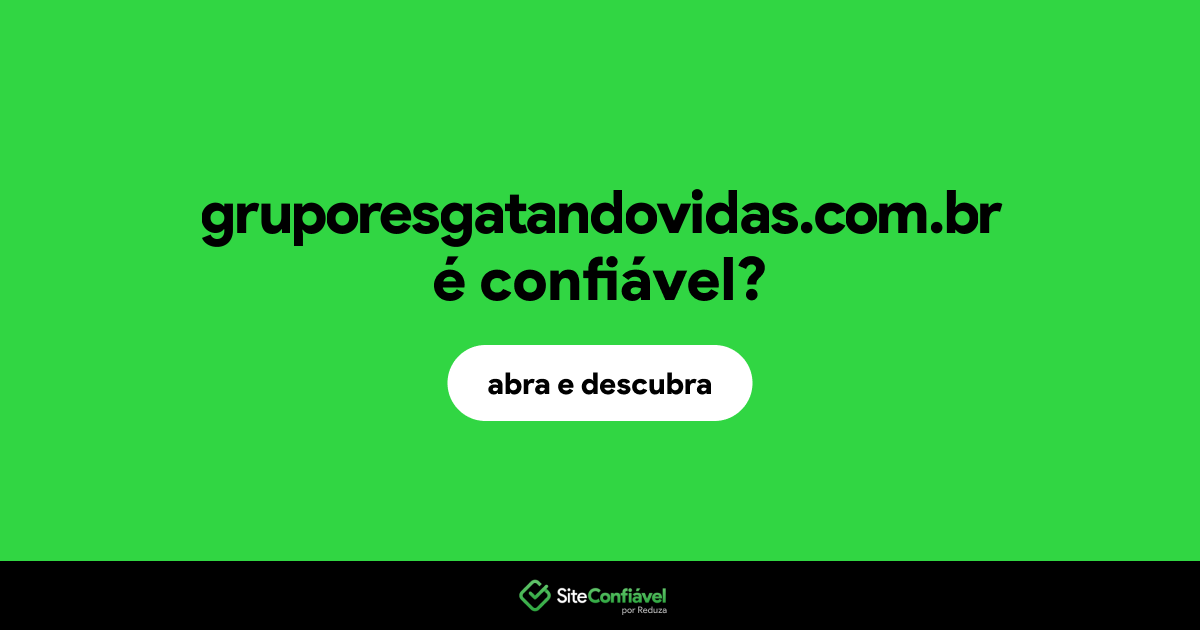 O site gruporesgatandovidas.com.br é confiável?