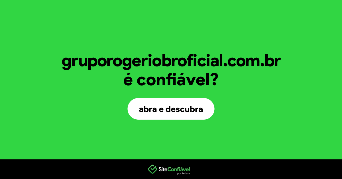 O site gruporogeriobroficial.com.br é confiável?