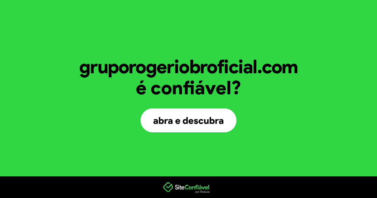 O site gruporogeriobroficial.com é confiável?
