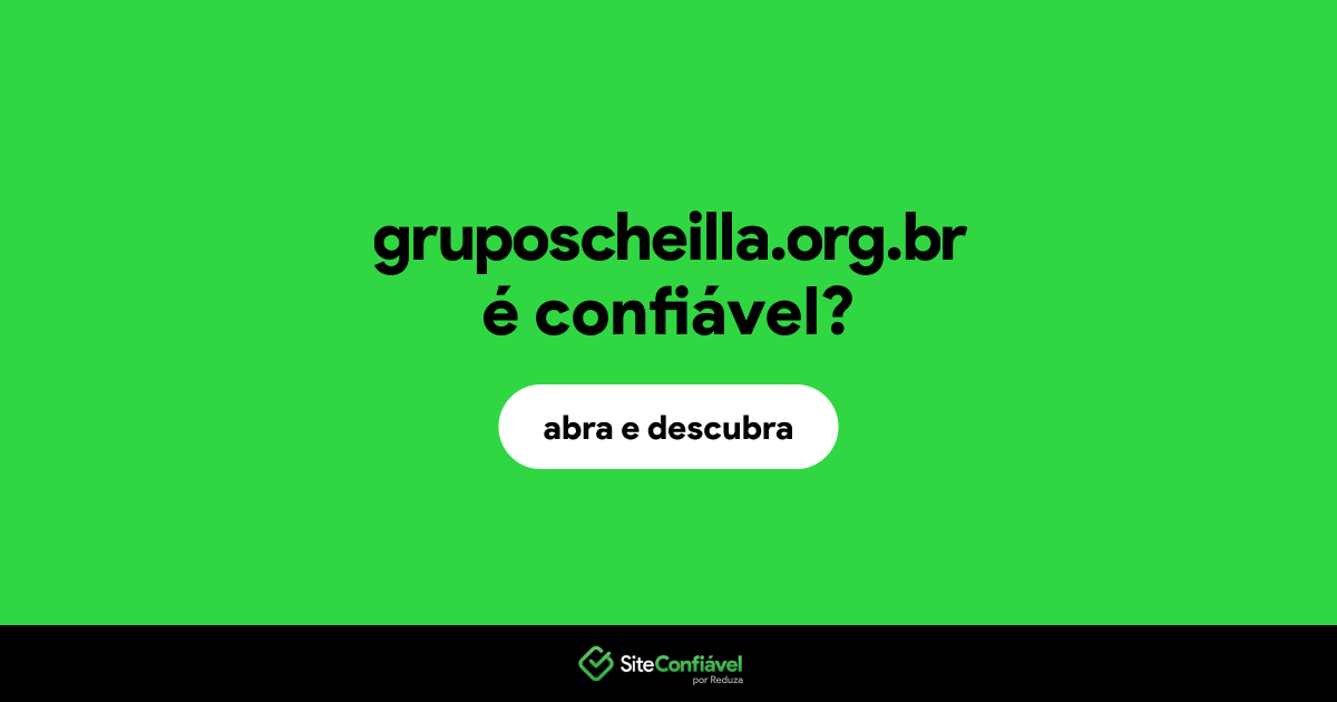 O site gruposcheilla.org.br é confiável?