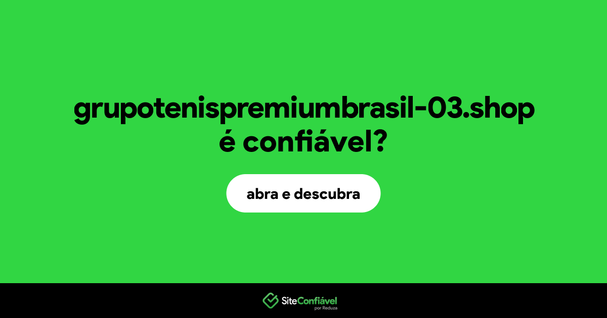 O site grupotenispremiumbrasil-03.shop é confiável?