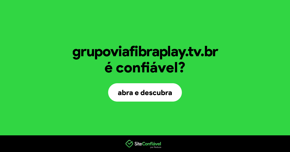 O site grupoviafibraplay.tv.br é confiável?