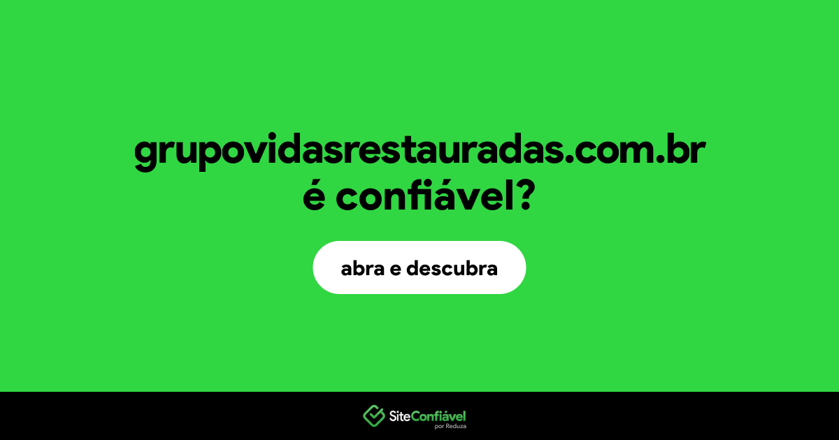 O site grupovidasrestauradas.com.br é confiável?