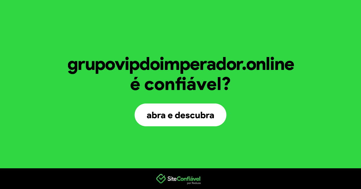 O site grupovipdoimperador.online é confiável?