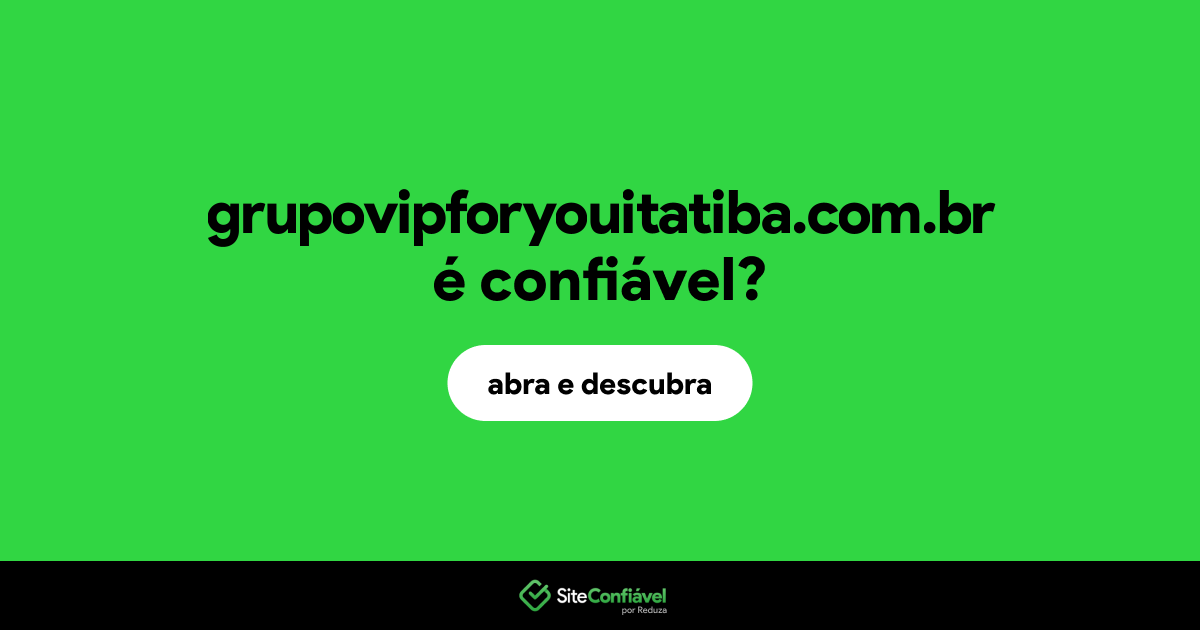 O site grupovipforyouitatiba.com.br é confiável?