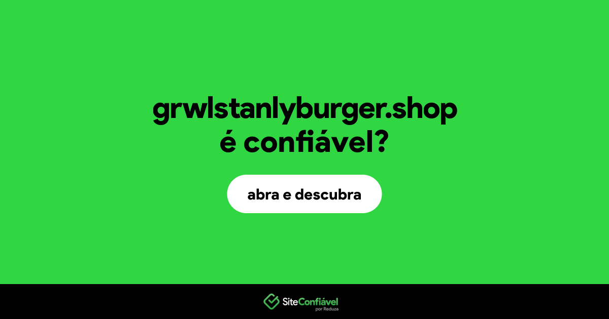 O site grwlstanlyburger.shop é confiável?