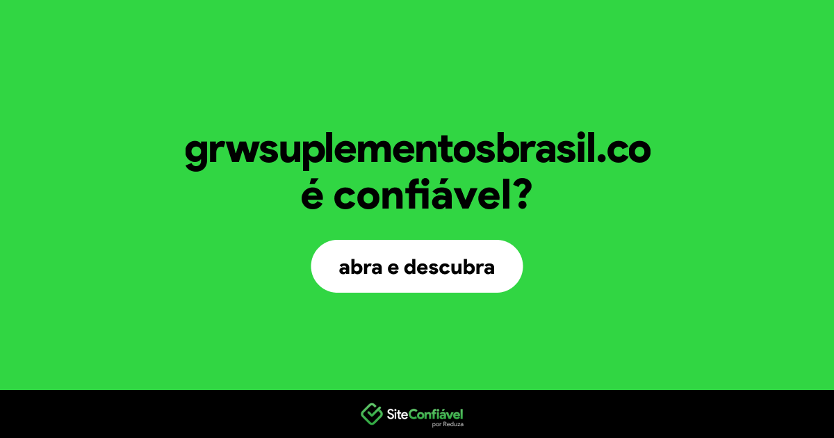 O site grwsuplementosbrasil.co é confiável?