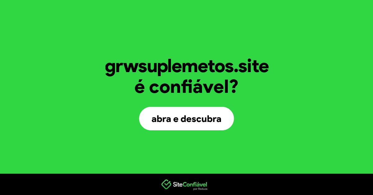 O site grwsuplemetos.site é confiável?