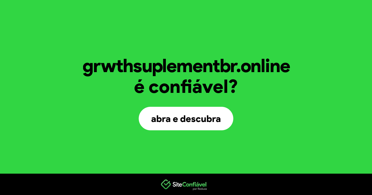 O site grwthsuplementbr.online é confiável?