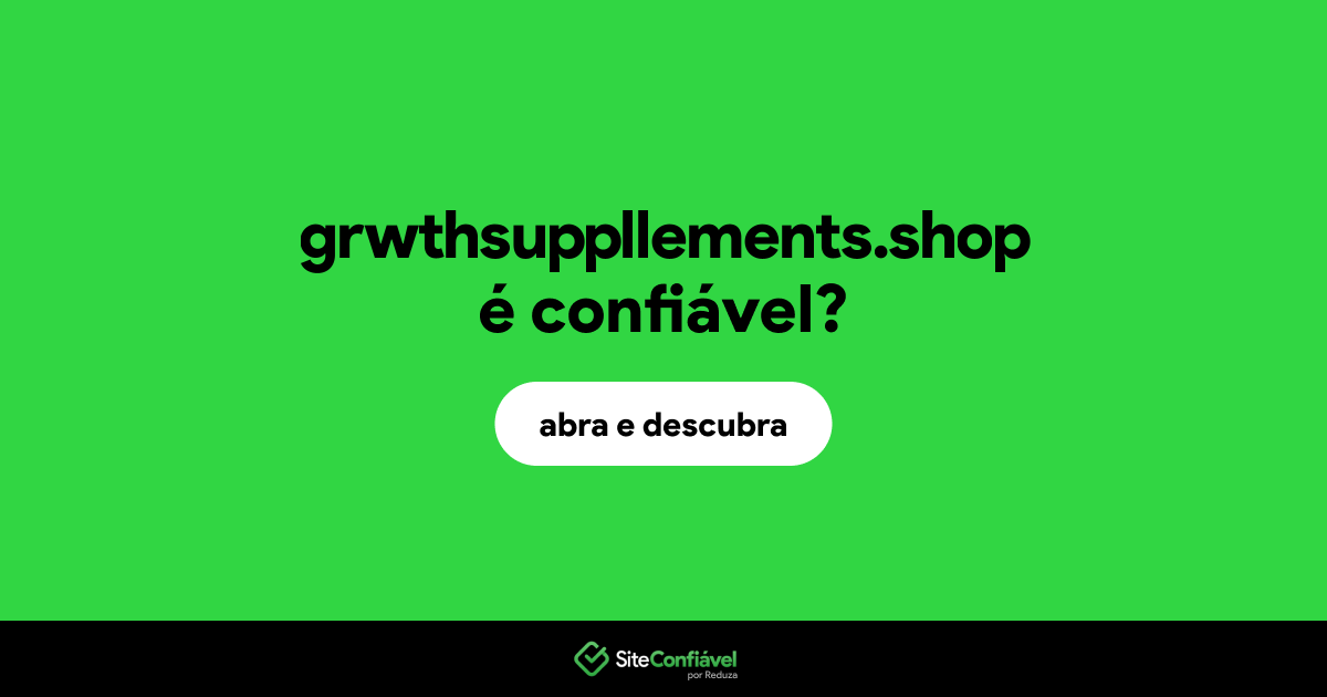 O site grwthsuppllements.shop é confiável?
