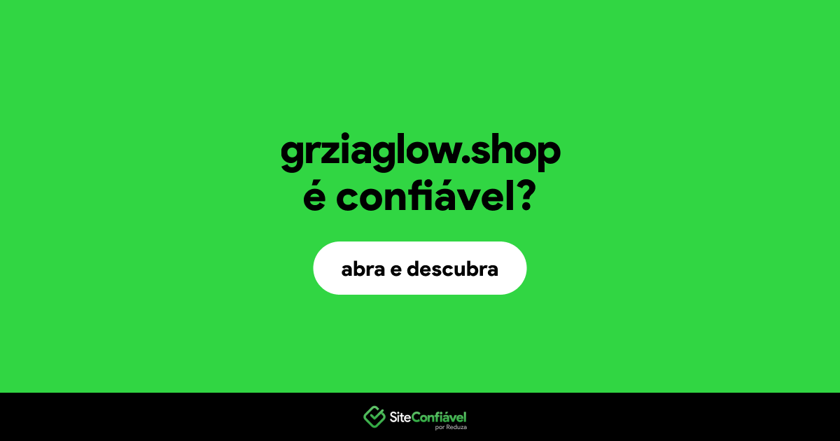 O site grziaglow.shop é confiável?