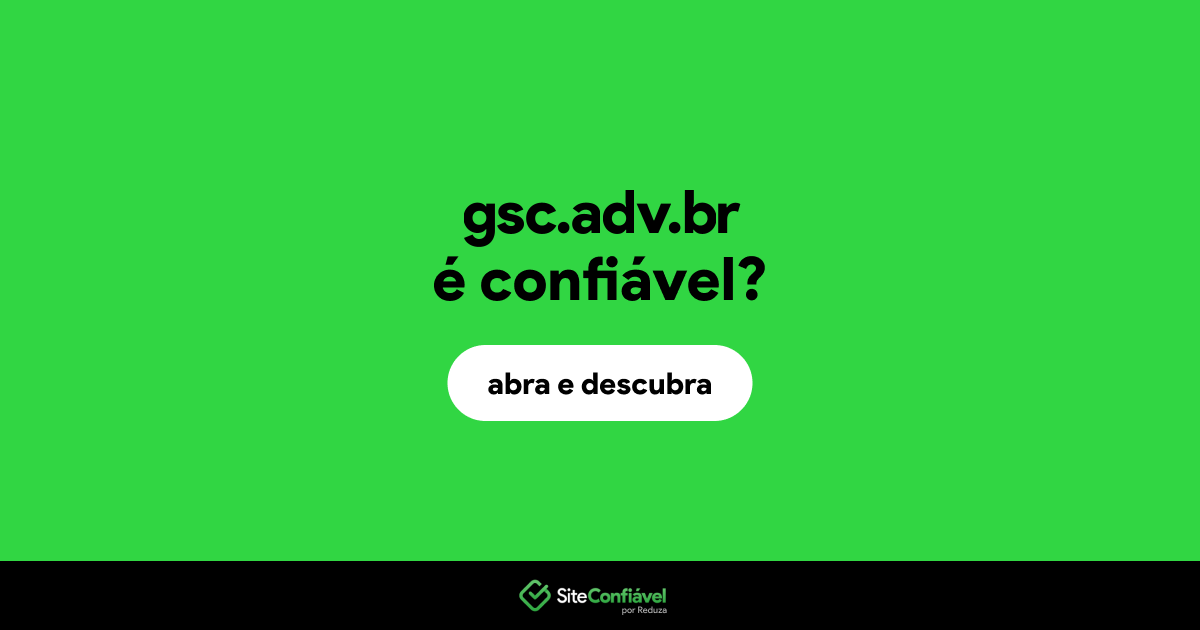 O site gsc.adv.br é confiável?