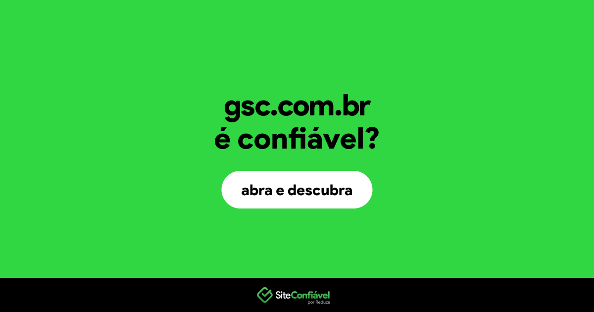 O site gsc.com.br é confiável?