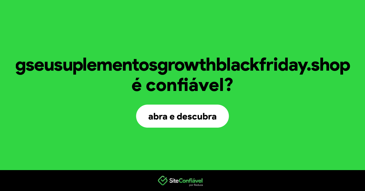 O site gseusuplementosgrowthblackfriday.shop é confiável?